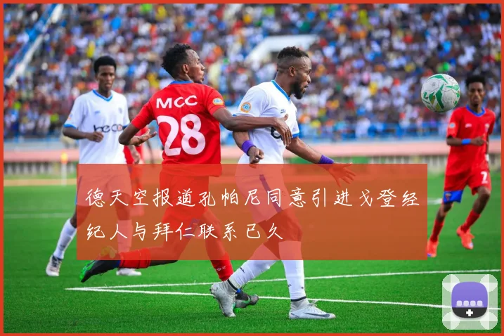 德天空报道孔帕尼同意引进戈登经纪人与拜仁联系已久